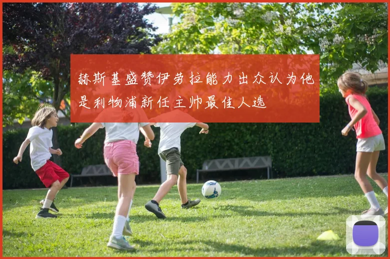 赫斯基盛赞伊劳拉能力出众认为他是利物浦新任主帅最佳人选